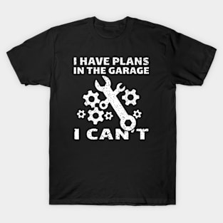 I have plans in the garage awesome gift for  engineers T-Shirt